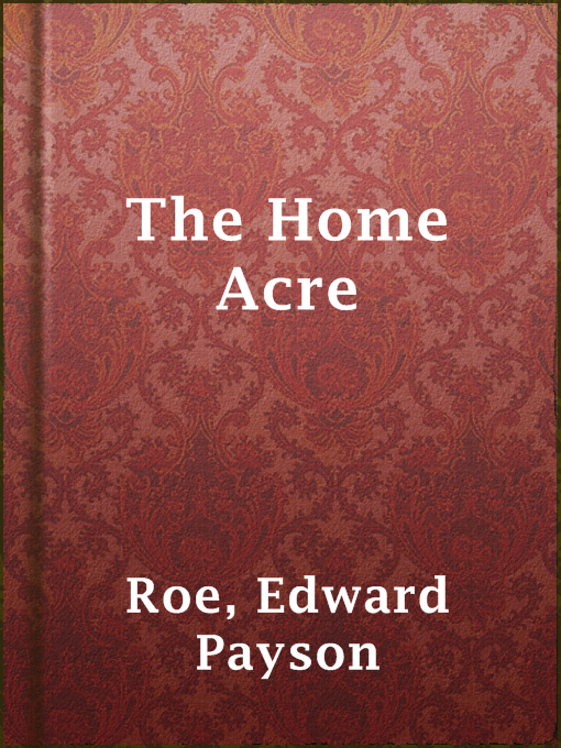 Title details for The Home Acre by Edward Payson Roe - Available